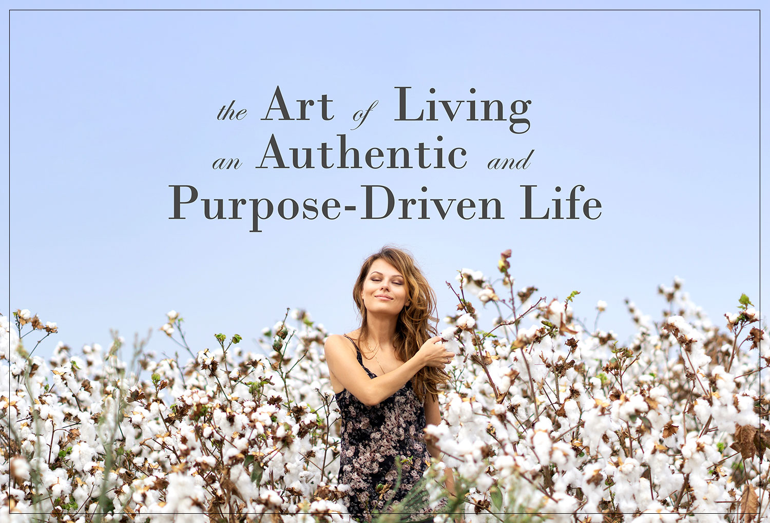 The Art of Living an Authentic and Purpose-Driven Life
